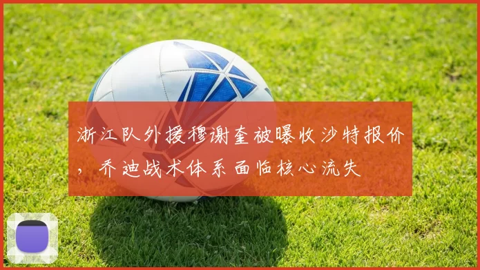 浙江队外援穆谢奎被曝收沙特报价，乔迪战术体系面临核心流失