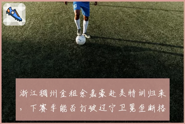 浙江稠州金租余嘉豪赴美特训归来，下赛季能否打破辽宁卫冕垄断格局？