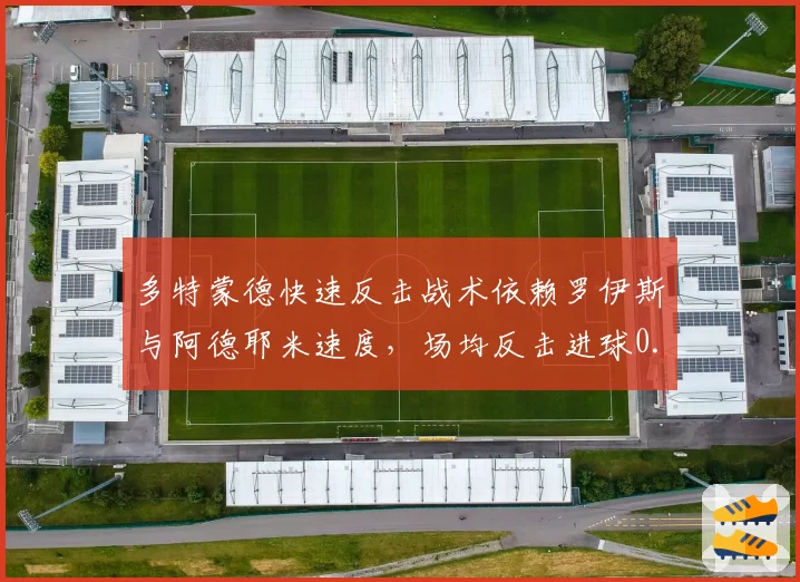 多特蒙德快速反击战术依赖罗伊斯与阿德耶米速度，场均反击进球0.8个